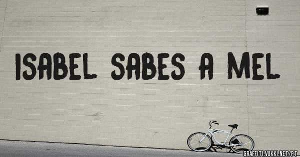 isabel sabes a mel
