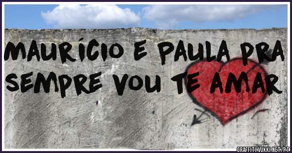 Maurício e Paula pra sempre vou te amar 
