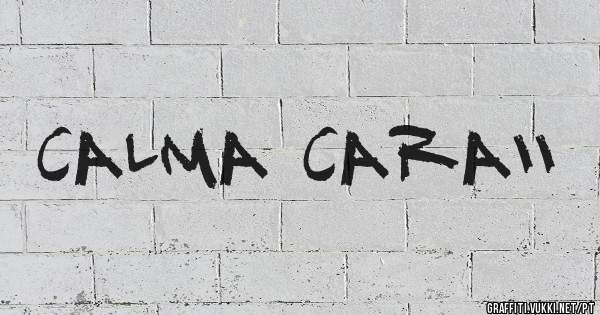 calma caraii
