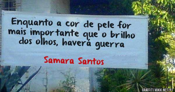 Enquanto a cor de pele for mais importante que o brilho dos olhos, haverá guerra 
