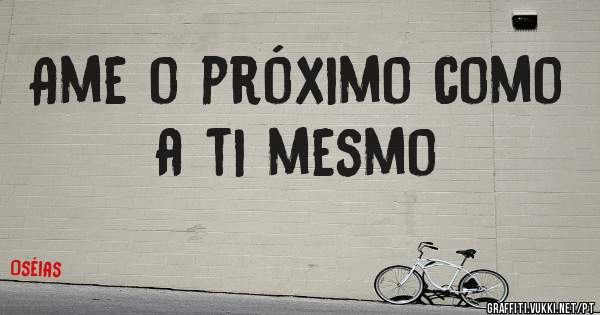 Ame o próximo como a ti mesmo 