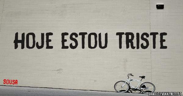 Hoje estou triste