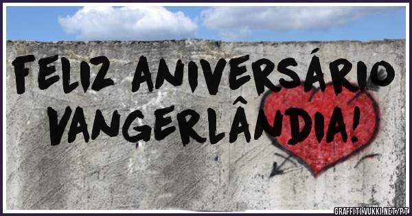 feliz aniversário Vangerlândia!