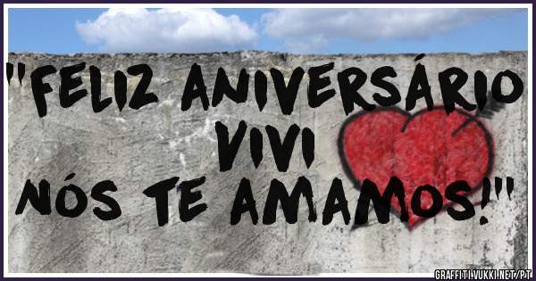 ''Feliz aniversário Vivi 
Nós te amamos!''