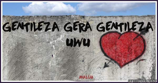 GENTILEZA GERA GENTILEZA UWU