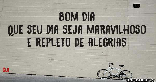Bom Dia
Que seu dia seja maravilhoso e repleto de alegrias 