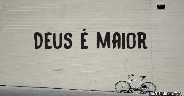 Deus é maior