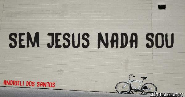 Sem Jesus Nada Sou
