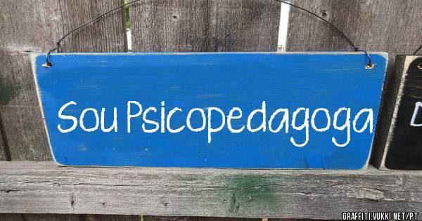 Sou Psicopedagoga
