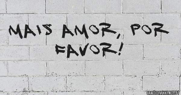 Mais amor, por favor!