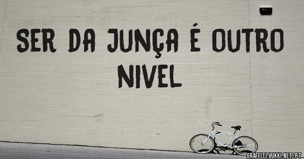 Ser da Junça é outro nivel