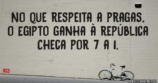 No que respeita a pragas, o Egipto ganha à república Checa por 7 a 1.
