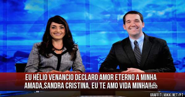 Eu hélio venancio declaro Amor eterno a minha amada,Sandra Cristina. Eu Te Amo Vida minha!!❤