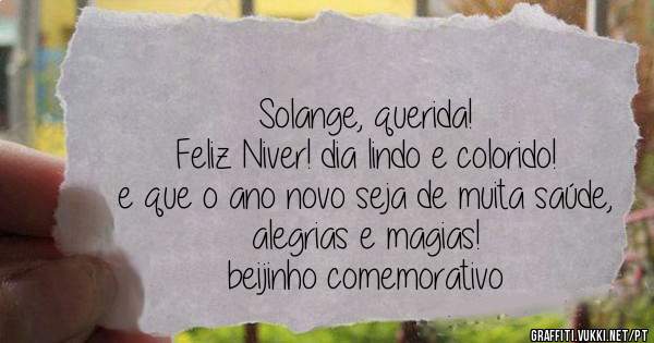 Solange, querida! Feliz Niver! dia lindo e colorido! e que o ano novo seja de muita saúde, alegrias e magias! beijinho comemorativo Solange, querida! Feliz Niver! dia lindo e colorido! e que o ano novo seja de muita saúde, alegrias e magias! beijinho comemorativo