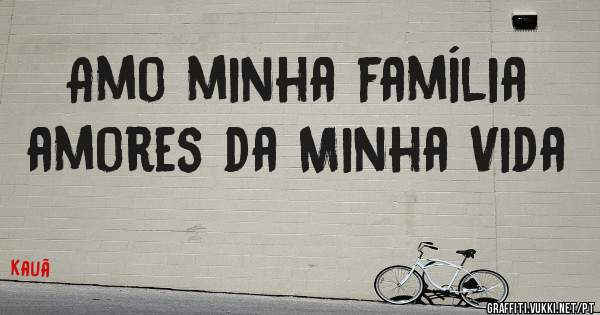 Amo minha família amores da Minha Vida 