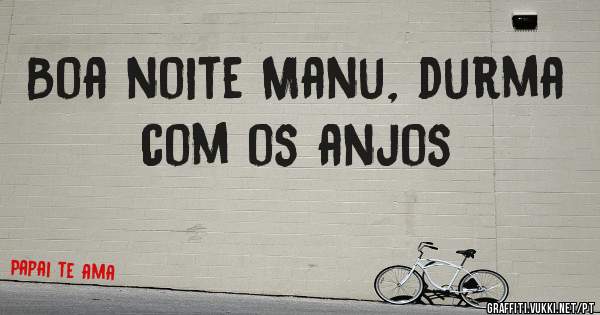Boa noite Manu, durma com os anjos