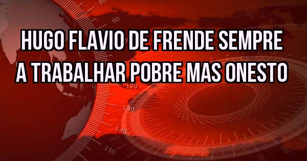 Hugo Flavio de frende sempre a trabalhar pobre mas onesto 