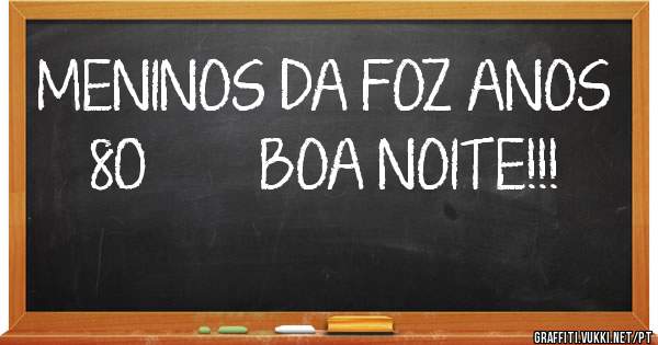 MENINOS DA FOZ ANOS 80        BOA NOITE!!!