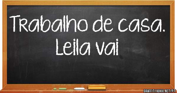 Trabalho de casa. Leila vai