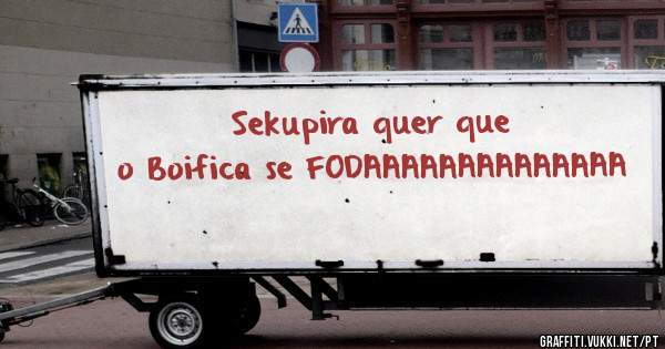 Sekupira quer que o Boifica se FODAAAAAAAAAAAAAA