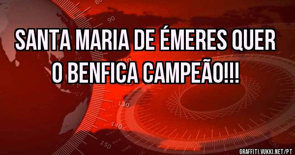 Santa Maria de Émeres quer o Benfica CAMPEÃO!!!