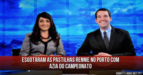 Esgotaram as pastilhas rennie no porto com azia do campeonato
