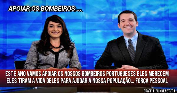 ESTE ANO VAMOS APOIAR OS NOSSOS BOMBEIROS PORTUGUESES ELES MERECEM ELES TIRAM A VIDA DELES PARA AJUDAR A NOSSA POPULAÇÃO... FORÇA PESSOAL 