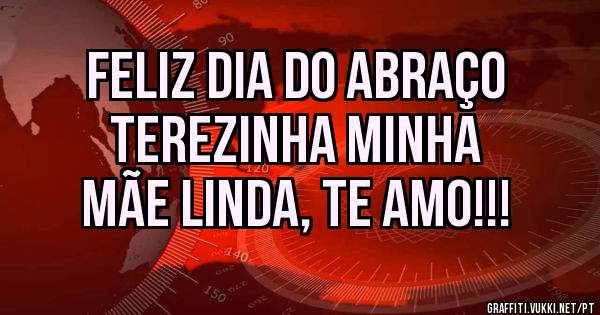 Feliz dia do Abraço 
  Terezinha minha 
Mãe Linda, te amo!!!