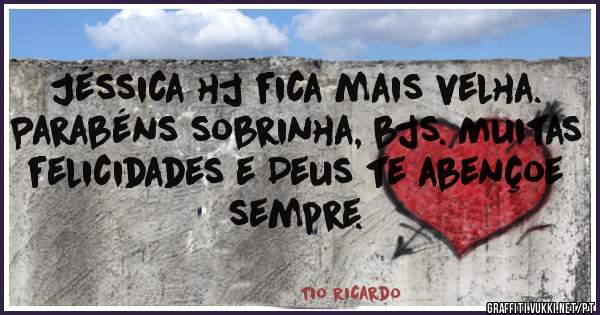 Jéssica hj fica mais velha. Parabéns sobrinha, bjs. Muitas felicidades e Deus te abençoe sempre. 