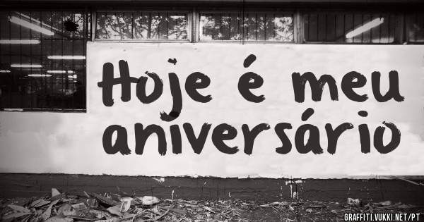 Hoje é meu aniversário