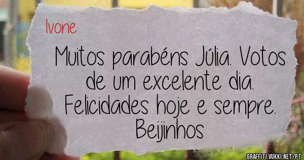 Muitos parabéns Júlia. Votos de um excelente dia.
Felicidades hoje e sempre. 
Beijinhos
