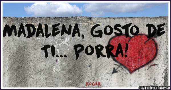 Madalena, Gosto de Ti... Porra!