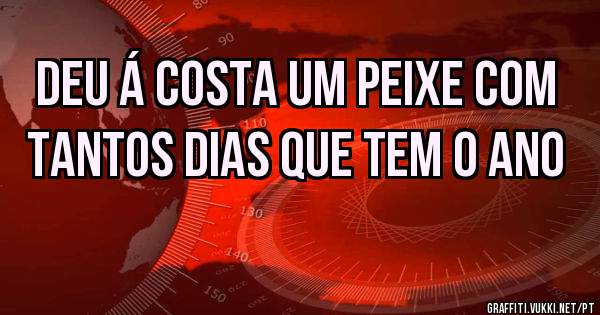 deu á costa um peixe com tantos dias que tem o ano