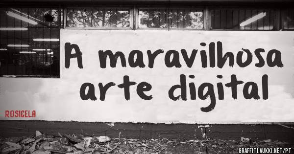 A maravilhosa arte digital
