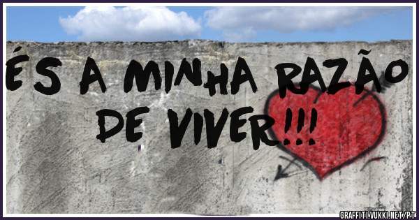 ÉS A MINHA RAZÃO DE VIVER!!!