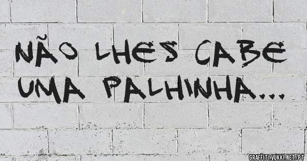 Não lhes cabe uma palhinha...