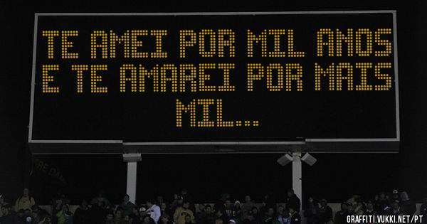  Te amei por mil anos e te amarei por mais mil...