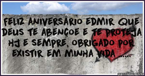 Feliz aniversário edmir que deus te abençoe e te proteja hj e sempre, obrigado por existir em minha vida ......