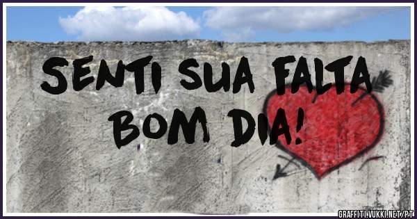 Senti sua falta
Bom dia!