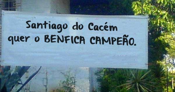Santiago do Cacém quer o BENFICA CAMPEÃO. 