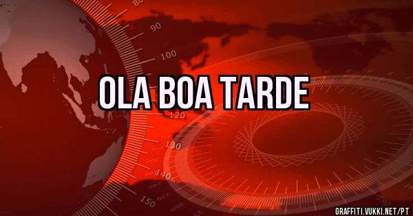 OLA BOA TARDE 

