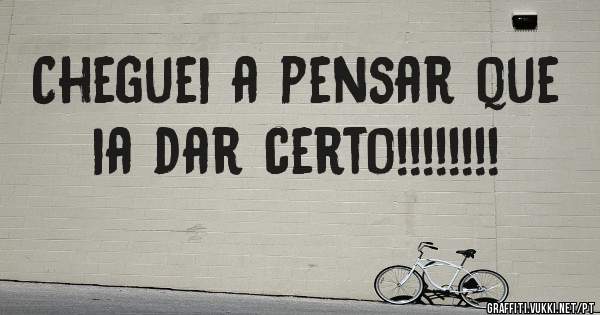 Cheguei a pensar que ia dar certo!!!!!!!!