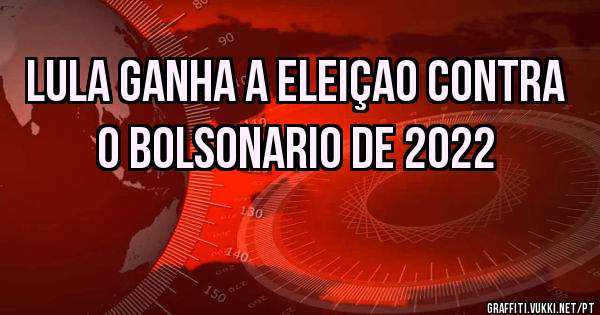 lula ganha a eleiçao contra o bolsonario de 2022
