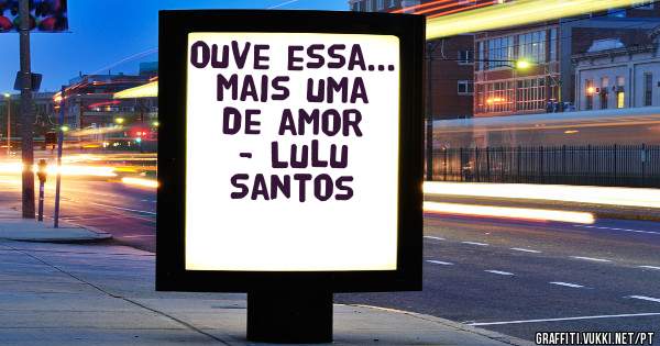Ouve essa...

Mais uma de amor - Lulu Santos