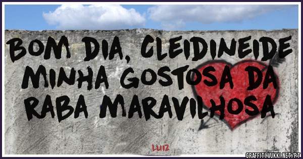 Bom dia, Cleidineide  minha gostosa da raba maravilhosa 