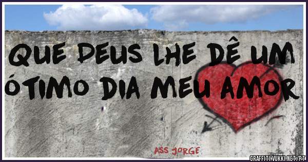Que Deus lhe dê um ótimo dia meu amor 