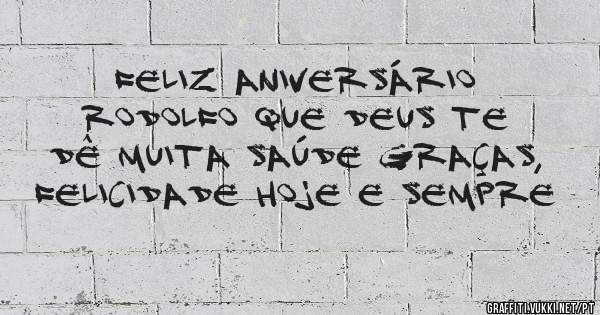 Feliz aniversário Rodolfo que Deus te dê muita saúde graças, felicidade hoje e sempre