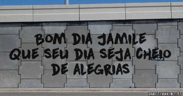 Bom dia Jamile 
Que seu dia seja cheio de alegrias 