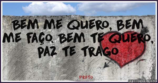 Bem me quero, bem me faço. Bem te quero, paz te trago