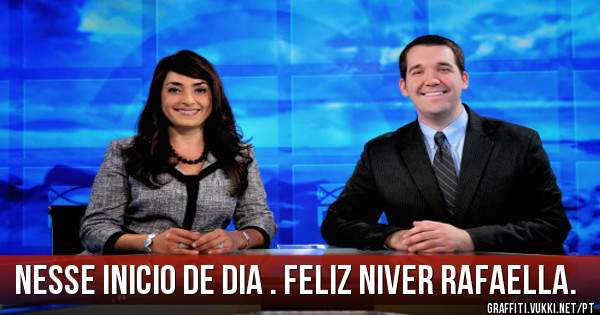 Nesse inicio de dia . Feliz Niver Rafaella. 